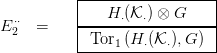           |------------------|
  &sdot;&sdot;       |   H &sdot;(K&sdot;) &otimes; G    |
E 2  =    |------------------|
          --Tor1-(H-&sdot;(K-&sdot;),G-)--
