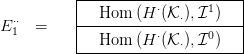          |----------------------|
          |   Hom  (H  &sdot;(K &sdot;),I1)   |
E &sdot;&sdot;1  =    |-----------&sdot;-----0----|
          ----Hom--(H--(K-&sdot;),I-)---|
