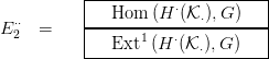           |----------------------|
          |   Hom  (H &sdot;(K &sdot;),G )   |
E &sdot;&sdot;2  =    |----------------------|
          ----Ext1-(H-&sdot;(K-&sdot;),G-)---|
