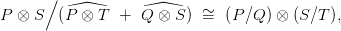       ∕
P &otimes; S   (P  &otimes; T  +  Q &otimes; S ) &sim;  (P /Q ) &otimes; (S/T  ),
                           =
