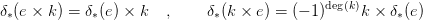 &delta;&lowast;(e × k) = &delta;&lowast;(e) × k  ,    &delta;&lowast;(k × e) = (&minus; 1)deg(k)k × &delta;&lowast;(e)
