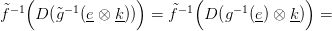     (              )       (              )
 ˜&minus;1     &minus; 1            ˜&minus;1     &minus; 1
f    D (˜g  (e-&otimes; k))  = f    D (g  (e) &otimes; k)  =
