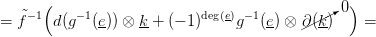       (                                         )
=  ˜f&minus;1  d(g&minus;1(e)) &otimes; k + (&minus; 1)deg(e)g&minus;1(e) &otimes; &part;/(/k) 0 =
              --   --                --   / --
