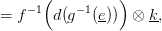    &minus;1(   &minus; 1   )
= f    d(g   (e-))  &otimes; k,

