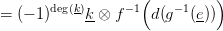        deg(k)     &minus;1(   &minus; 1   )
= (&minus; 1)    k-&otimes; f    d(g   (e))
