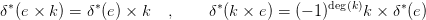  &lowast;           &lowast;                &lowast;              deg(k)     &lowast;
&delta; (e × k) = &delta; (e) × k  ,    &delta; (k × e) = (&minus; 1)     k × &delta; (e)
