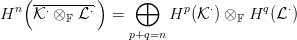    (---------&sdot;)    &oplus;
Hn  K &sdot; &otimes; F L &sdot; =      Hp (K &sdot;) &otimes;F Hq (L&sdot;)
                  p+q=n
