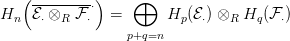    ( --------&sdot;)    &oplus;
Hn   E&sdot; &otimes;R F &sdot; =       Hp (E&sdot;) &otimes;R Hq (F &sdot;)
                  p+q=n
