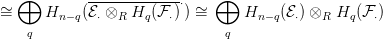   &oplus;                          &oplus;
&sim;=     H    (E-&otimes;---H--(F--)&sdot;) &sim;=     H    (E ) &otimes;  H (F  )
        n&minus;q  &sdot;  R   q  &sdot;           n&minus;q  &sdot;   R   q  &sdot;
    q                          q
