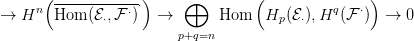      n(------------&sdot;)     &oplus;         (         q   &sdot; )
&rarr;  H   Hom  (E&sdot;,F&sdot;)  &rarr;        Hom   Hp (E&sdot;),H  (F  )  &rarr; 0
                        p+q=n
