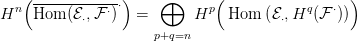    (------------&sdot;)    &oplus;       (                 )
Hn  Hom  (E&sdot;,F &sdot;)  =       Hp   Hom  (E&sdot;,Hq (F &sdot;))
                     p+q=n
