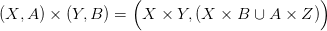                   (                         )
(X, A) × (Y,B ) =  X  × Y,(X  × B &cup;  A × Z )
      