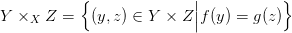            {               ||           }
Y ×X  Z  =   (y, z) &isin; Y × Z |f (y) = g(z)
