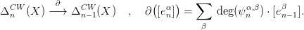            &part;                 (    )   &sum;
&Delta;CWn  (X )&minus; &rarr; &Delta;CWn&minus; 1(X )   ,  &part; [e&alpha;n] =      deg(&psi;n&alpha;,&beta;) &sdot; [e&beta;n&minus; 1].
                                       &beta;
