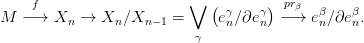      f                    &or;  ( &gamma;    &gamma;) pr&beta;  &beta;   &beta;
M  &minus; &rarr;  Xn &rarr;  Xn ∕Xn &minus;1 =     en∕&part;e n  &minus;&rarr;  en∕&part;en.
                           &gamma;
