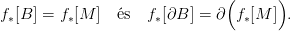                                (      )

f&lowast;[B ] = f&lowast;[M ] �s  f&lowast;[&part;B ] = &part; f &lowast;[M ] .
