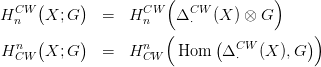   CW (     )        CW (  CW         )
H n   X; G    =   H n   &Delta; &sdot;  (X ) &otimes; G
  n  (     )        n  (     (  CW        ))
H CW  X; G    =   H CW  Hom   &Delta; &sdot;  (X ),G
