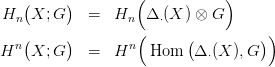    (     )         (           )
Hn  X; G    =   Hn  &Delta; &sdot;(X ) &otimes; G
   (     )         (      (         ))
Hn  X; G    =   Hn   Hom   &Delta; &sdot;(X ),G
