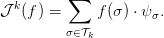   k      &sum;
J  (f) =     f (&sigma; ) &sdot; &psi; &sigma;.
         &sigma;&isin;Tk
