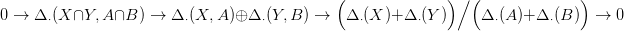                                               (              )∕ (              )
0 &rarr;  &Delta;&sdot;(X &cap;Y, A &cap;B ) &rarr; &Delta; &sdot;(X, A)&oplus; &Delta; &sdot;(Y, B) &rarr;   &Delta; &sdot;(X )+ &Delta; &sdot;(Y )     &Delta;&sdot;(A )+ &Delta; &sdot;(B )  &rarr;  0
