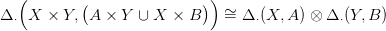   (        (               ))
&Delta; &sdot; X × Y,  A × Y  &cup; X × B    &sim;=  &Delta; &sdot;(X, A ) &otimes; &Delta; &sdot;(Y,B )
