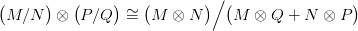                               ∕
(M  ∕N ) &otimes; (P∕Q ) &sim; (M  &otimes;  N ) (M  &otimes;  Q + N  &otimes; P )
                  =
