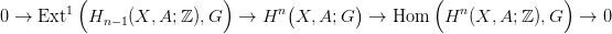         1(                 )      n(        )         (  n            )
0 &rarr;  Ext   Hn &minus;1(X, A;ℤ ),G  &rarr;  H    X,A; G   &rarr;  Hom   H  (X, A;ℤ ),G   &rarr;  0
                                                                     

                                                                     
