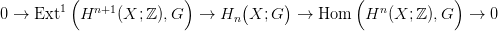           (              )       (     )         (            )
0 &rarr;  Ext1  Hn+1 (X; ℤ ),G  &rarr;  Hn  X; G   &rarr;  Hom   Hn (X; ℤ ),G   &rarr;  0
