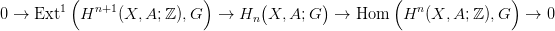         1(   n+1            )      (        )         (  n            )
0 &rarr;  Ext   H    (X, A;ℤ ),G   &rarr;  Hn  X,A; G   &rarr;  Hom   H  (X, A;ℤ ),G   &rarr;  0

