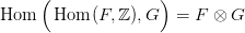      (              )
Hom    Hom (F, ℤ),G   = F &otimes;  G
