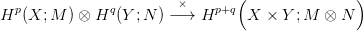                                  (               )
Hp (X; M  ) &otimes; Hq (Y ;N )&minus; ×&rarr; Hp+q  X ×  Y ;M &otimes;  N
