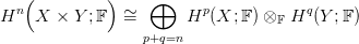    (         )
Hn  X  × Y ;F  &sim;  &oplus;    Hp (X; F) &otimes;  Hq (Y ;F)
               =                  F
                  p+q=n
