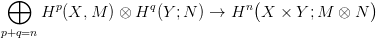  &oplus;      p            q            n(               )
      H  (X, M ) &otimes; H  (Y;N ) &rarr;  H   X  × Y ;M  &otimes; N
p+q=n
