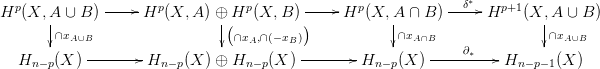                                                                &delta;&lowast;
Hp (X, A  &cup; B) -----Hp (X, A ) &oplus; Hp (X, B )---- Hp(X, A &cap; B ) -----Hp+1 (X, A &cup; B )
      |&cap;xA&cup;B                  |(&cap;x ,&cap;(&minus;x ))           |&cap;xA&cap;B               |&cap;xA&cup;B
      |                       |   A    B             |         &part;&lowast;         |
  Hn &minus;p(X )-------- Hn &minus;p(X ) &oplus; Hn &minus;p(X )--------Hn &minus;p(X )----------Hn &minus; p&minus; 1(X )

