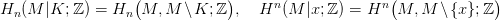                   (            )     n              n(             )
Hn (M |K; ℤ) = Hn  M,  M \K; ℤ  ,  H  (M  |x; ℤ) = H   M, M  \{x };ℤ
