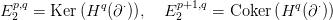   p,q          q  &sdot;      p+1,q            q  &sdot;
E 2  = Ker (H  (&part; )),   E2    =  Coker (H  (&part; ))

