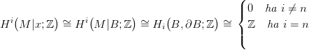                                               (
  (       )      (        )     (         )   |{ 0   ha i &frasl;= n
Hi M  |x;ℤ  &sim;= Hi  M  |B; ℤ  &sim;=  Hi B, &part;B; ℤ  &sim;=    ℤ   ha i = n
                                              |(
