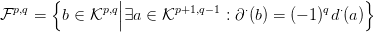        {        |                                }
F p,q =  b &isin; Kp,q||&exist;a &isin; Kp+1,q&minus;1 : &part;&sdot;(b) = (&minus; 1)qd&sdot;(a )
      
