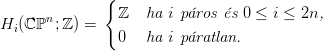               {
H (ℂ ℙn;ℤ ) =   ℤ   ha i p�ros �s 0 &le; i &le; 2n,
  i             0   ha i p�ratlan.
