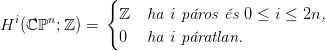               {
                ℤ   ha i p�ros �s 0 &le; i &le; 2n,
Hi(ℂ ℙn;ℤ ) =
                0   ha i p�ratlan.
