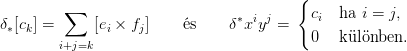                                          {
         &sum;                       &lowast; i j     ci ha  i = j,
&delta;&lowast;[ck] =     [ei × fj]   �s    &delta; x y  =    0  k �l�nben.
        i+j=k
