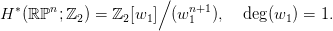                       ∕
H  &lowast;(ℝ ℙn;ℤ  ) = ℤ [w ]  (wn+1),   deg(w ) = 1.
           2     2  1     1            1
