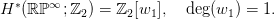 H &lowast;(ℝ ℙ&infin;; ℤ2) = ℤ2 [w1 ],   deg(w1) = 1.
