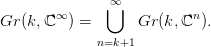                &infin;
       &infin;      ⋃           n
Gr (k, ℂ  ) =       Gr(k,ℂ  ).
             n=k+1
