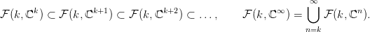                                                             &infin;⋃
F (k,ℂk ) &sub; F (k,ℂk+1 ) &sub; F (k,ℂk+2 ) &sub; ...,   F (k,ℂ &infin; ) =    F (k,ℂn ).
                                                           n=k
