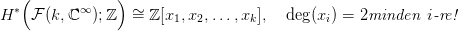    (            )
H &lowast; F (k,ℂ &infin; );ℤ  &sim;= ℤ [x1,x2,...,xk],  deg (xi) = 2minden  i-re!
