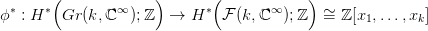        (             )       (            )
ϕ&lowast; : H &lowast; Gr (k,ℂ &infin; );ℤ  &rarr;  H &lowast; F (k,ℂ &infin; );ℤ   &sim;= ℤ [x1,...,xk]
