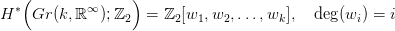    (              )
H &lowast;  Gr(k,ℝ &infin; );ℤ2  =  ℤ2[w1,w2, ...,wk],  deg(wi ) = i
