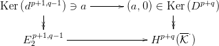       p+1,q&minus;1     -------               p+q
Ker (d   |   ) &ni; a        (a,0) &isin; Ker(D    )
        |                         |
    Ep+1,q&minus;1 ----------------Hp+q (K-&sdot;)
      2
      