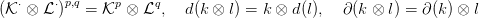    &sdot;    &sdot;p,q    p     q
(K  &otimes; L  )  =  K  &otimes; L ,   d(k &otimes; l) = k &otimes; d (l), &part; (k &otimes; l) = &part; (k ) &otimes; l
